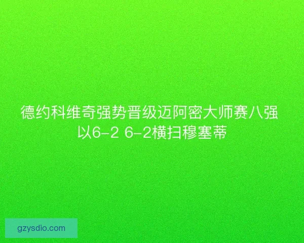 德约科维奇强势晋级迈阿密大师赛八强 以6-2 6-2横扫穆塞蒂