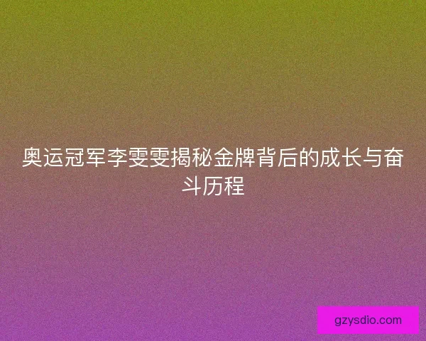 奥运冠军李雯雯揭秘金牌背后的成长与奋斗历程
